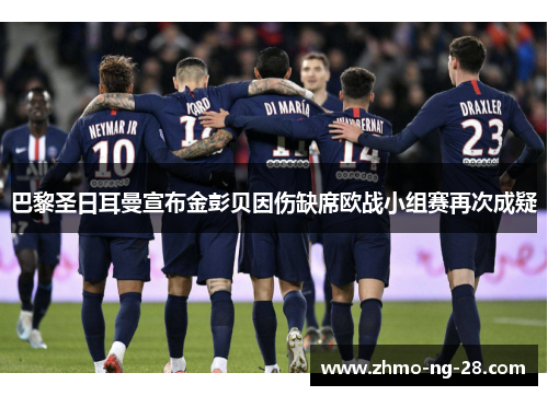 巴黎圣日耳曼宣布金彭贝因伤缺席欧战小组赛再次成疑